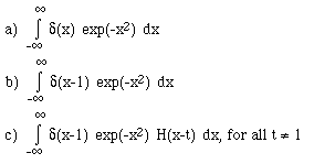
(a)  i(-[[infinity]],[[infinity]], d(x) exp(-x<sup>2</sup>) dx);    
(b)  i(-[[infinity]],[[infinity]], d(x-1) exp(-x<sup>2</sup>) dx);    
(c)  i(-[[infinity]],[[infinity]], d(x-1) exp(-x<sup>2</sup>) H(x-t) dx), for
all t != 1;    