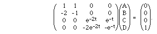 B(ACO4( 1, 1, 0, 0, -2, -1, 0, 0, 0, 0, e<sup>-2t</sup>, e<sup>-t</sup>, 0,
0, -2e<sup>-2t</sup>, -e<sup>-t</sup>))B(A(A,B,C,D)) =  B(A(0,0,0,1)).