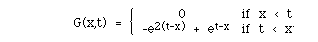 G(x,t)  =  BLC{(A( 0 , -e<sup>2(t-x)</sup> + e<sup>t-x</sup>))  A(if x <
t,if t < x).