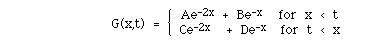 G(x,t)  =  BLC{(A( Ae<sup>-2x</sup> + Be<sup>-x</sup>  for x < t,
Ce<sup>-2x</sup>  + De<sup>-x </sup> for t < x))