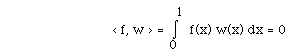 < f, w > = I(0,1, ) f(x) w(x) dx = 0