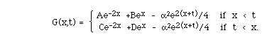 G(x,t) =  BLC{(A(Ae<sup>-2x</sup> +Be<sup>x</sup> -[[alpha]]<sup>2</sup>e<sup>2(x+t)</sup>/4  if x < t, Ce<sup>-2x</sup>+De<sup>x</sup> - [[alpha]]<sup>2</sup>e<sup>2(x+t)</sup>/4  if t < x.))