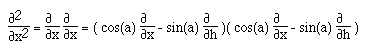 F([[partialdiff]]<sup>2</sup>
,[[partialdiff]]x<sup>2</sup>) = F([[partialdiff]] ,[[partialdiff]]x)
F([[partialdiff]] ,[[partialdiff]]x) = ( cos(a) F([[partialdiff]]
,[[partialdiff]]x) - sin(a) F([[partialdiff]] ,[[partialdiff]]h) )( cos(a)
F([[partialdiff]] ,[[partialdiff]]x) - sin(a) F([[partialdiff]]
,[[partialdiff]]h) )