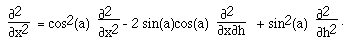  F([[partialdiff]]<sup>2</sup>
,[[partialdiff]]x<sup>2</sup>)  = cos<sup>2</sup>(a)
F([[partialdiff]]<sup>2</sup> ,[[partialdiff]]x<sup>2)</sup> - 2 sin(a)cos(a)
F([[partialdiff]]<sup>2</sup> ,[[partialdiff]]x[[partialdiff]]h)   +
sin<sup>2</sup>(a)  F([[partialdiff]]<sup>2</sup> ,[[partialdiff]]h<sup>2)
.</sup>