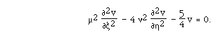 mu<sup>2</sup>
F([[partialdiff]]<sup>2</sup>v,[[partialdiff]]xi<sup>2</sup>)  - 4
nu<sup>2</sup> F([[partialdiff]]<sup>2</sup>v,[[partialdiff]]eta<sup>2</sup>)
- f(5,4) v = 0.