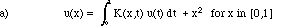 (a)  		u(x) =   I(0,1, K(x,t)u(t) dt) + x^2   for x in [0,1]