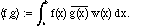 integral from a to b of f * g-bar*w(x)