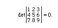 In:= Det[{{1,2,3},{4,5,6},{7,8,9}}];Out= 0