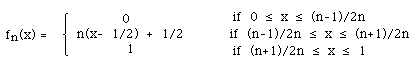 fn(x) =    BLC{(A(0, n(x- 1/2) + 1/2, 1))A(if 0 <= x <= (n-1)/2n,     if
(n-1)/2n <= x <= (n+1)/2n,if (n+1)/2n <= x <= 1)