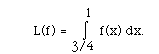 L(f) = I(3/4,1, ) f(x) dx.