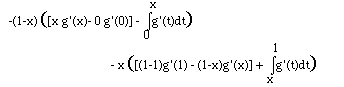 -(1-x) ([x g'(x)- 0 g'(0)] - I(0,x,g'(t)dt))- x ([(1-1)g'(1) - (1-x)g'(x)] + I(x,1,g'(t)dt))